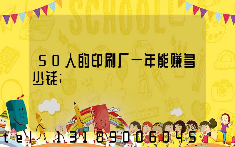 50人的印刷厂一年能赚多少钱