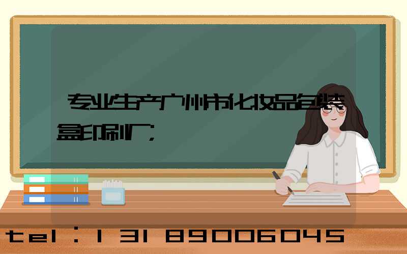 专业生产广州市化妆品包装盒印刷厂