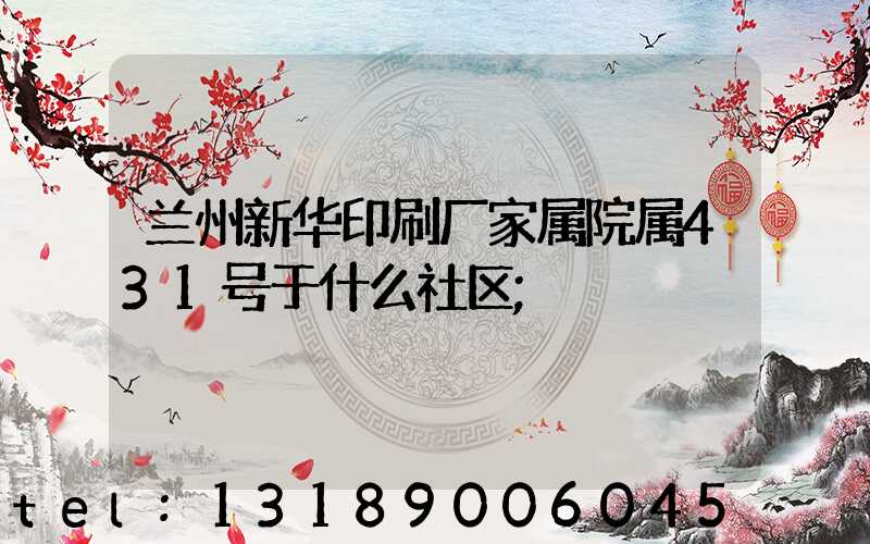 兰州新华印刷厂家属院属431号于什么社区