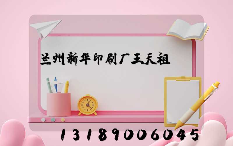 兰州新华印刷厂王天祖