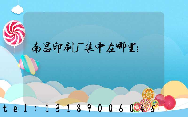 南昌印刷厂集中在哪里
