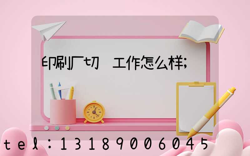 印刷厂切纸工作怎么样