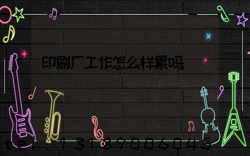 印刷厂工作怎么样累吗