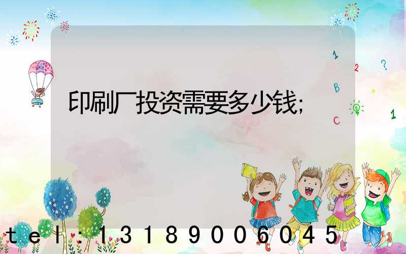 印刷厂投资需要多少钱