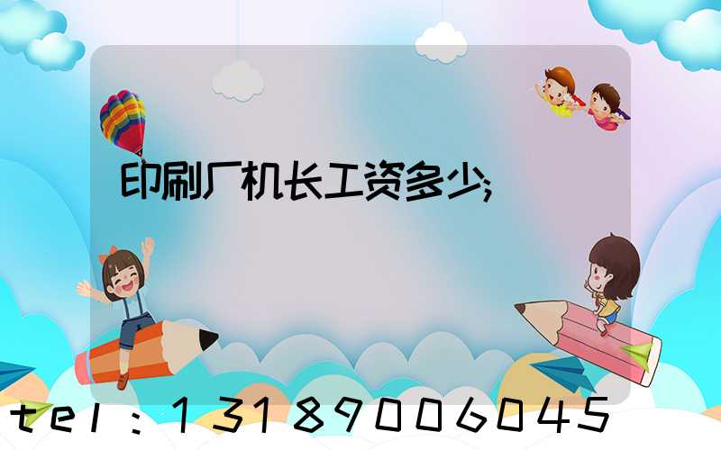 印刷厂机长工资多少
