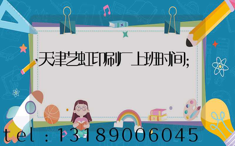 天津艺虹印刷厂上班时间