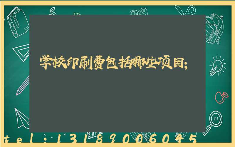 学校印刷费包括哪些项目