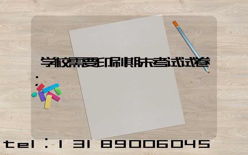 学校需要印刷期末考试试卷