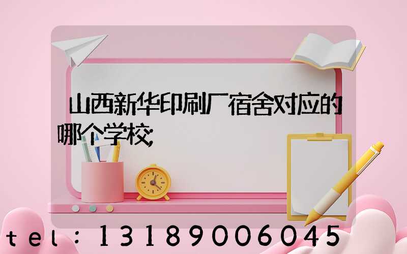 山西新华印刷厂宿舍对应的哪个学校