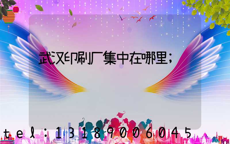 武汉印刷厂集中在哪里