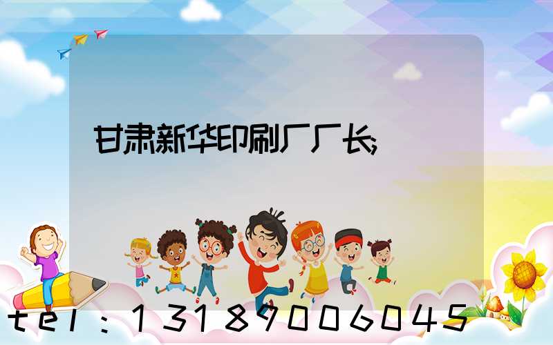 甘肃新华印刷厂厂长