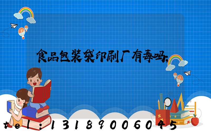食品包装袋印刷厂有毒吗